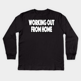 Working out from home Working Out From Home Funny Workout At Home Kids Long Sleeve T-Shirt